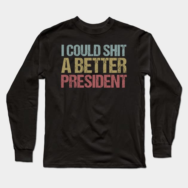 I Could Shit a Better President Anti-Trump Protest Long Sleeve T-Shirt by jplanet